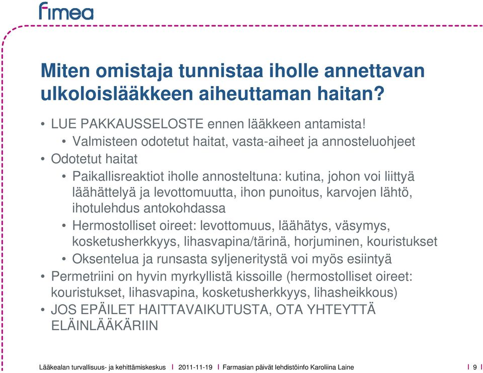 karvojen lähtö, ihotulehdus antokohdassa Hermostolliset oireet: levottomuus, läähätys, väsymys, kosketusherkkyys, lihasvapina/tärinä, horjuminen, kouristukset Oksentelua ja runsasta