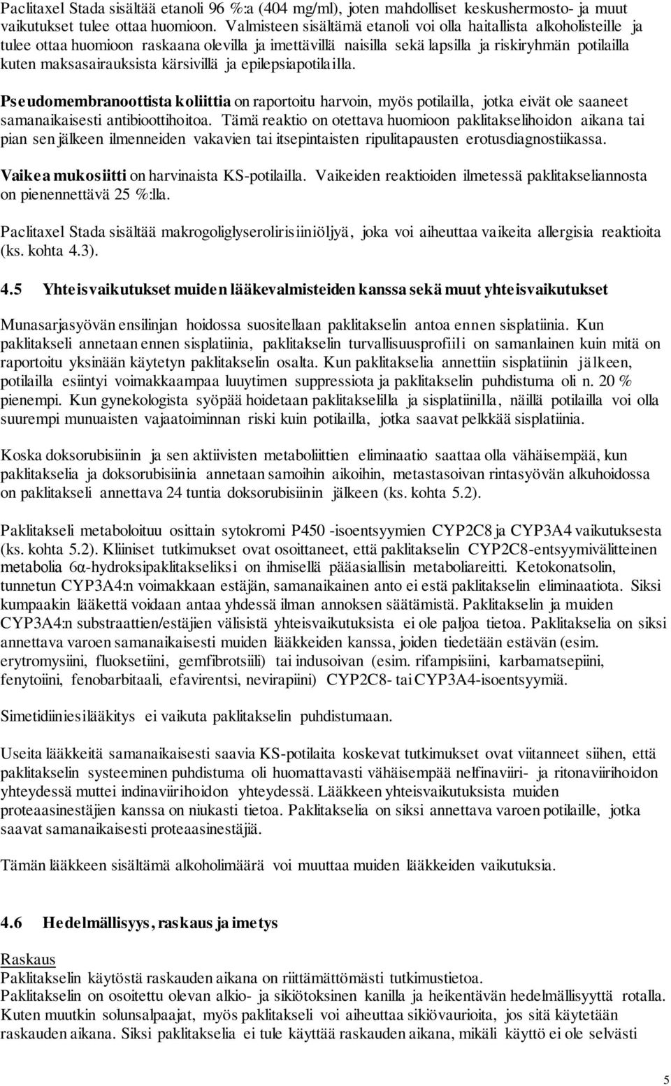 kärsivillä ja epilepsiapotilailla. Pseudomembranoottista koliittia on raportoitu harvoin, myös potilailla, jotka eivät ole saaneet samanaikaisesti antibioottihoitoa.