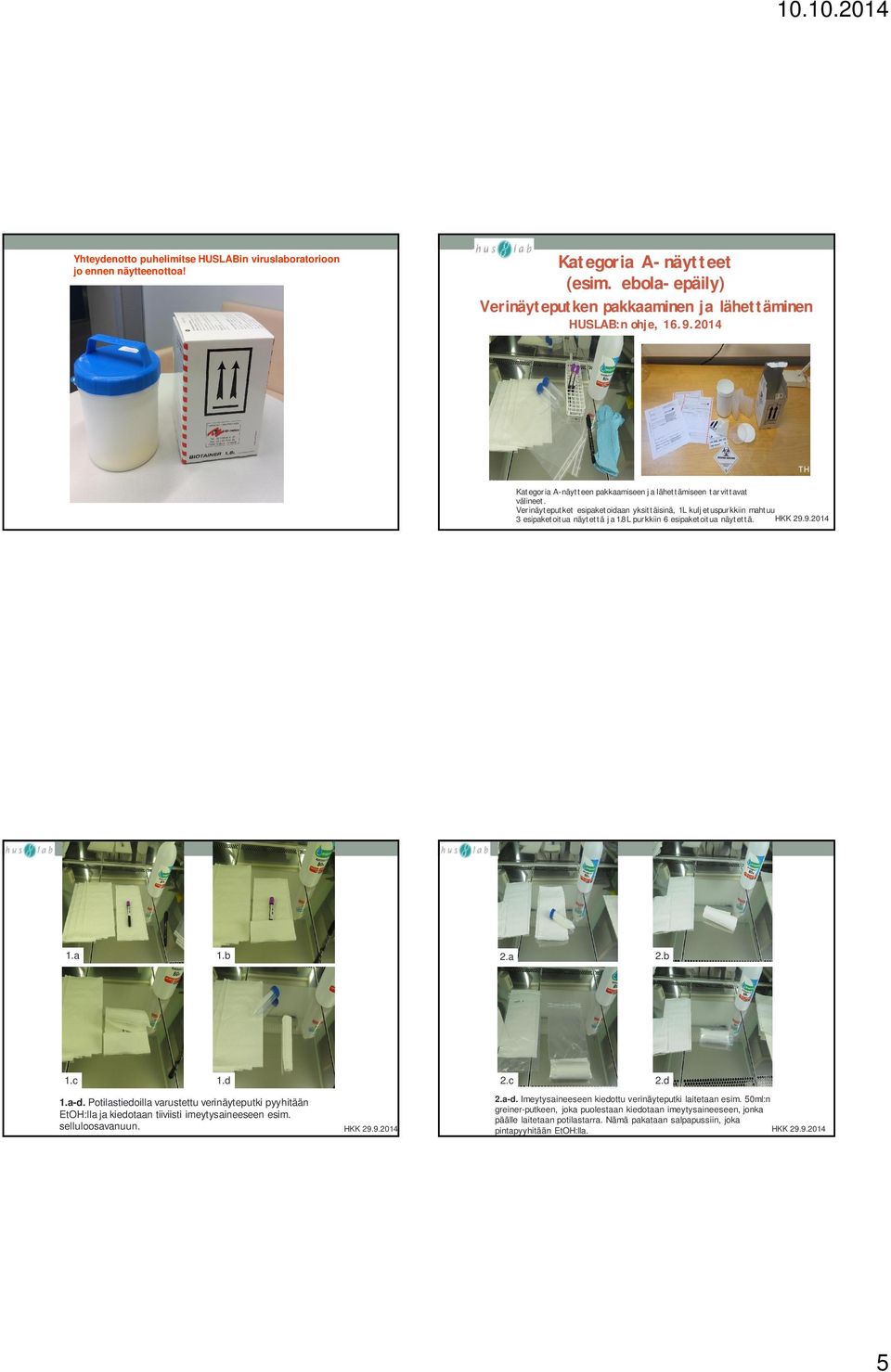 8L purkkiin 6 esipaketoitua näytettä. 1.a 1.b 2.a 2.b 1.c 1.d 1.a-d. Potilastiedoilla varustettu verinäyteputki pyyhitään EtOH:lla ja kiedotaan tiiviisti imeytysaineeseen esim. selluloosavanuun. 2.c 2.
