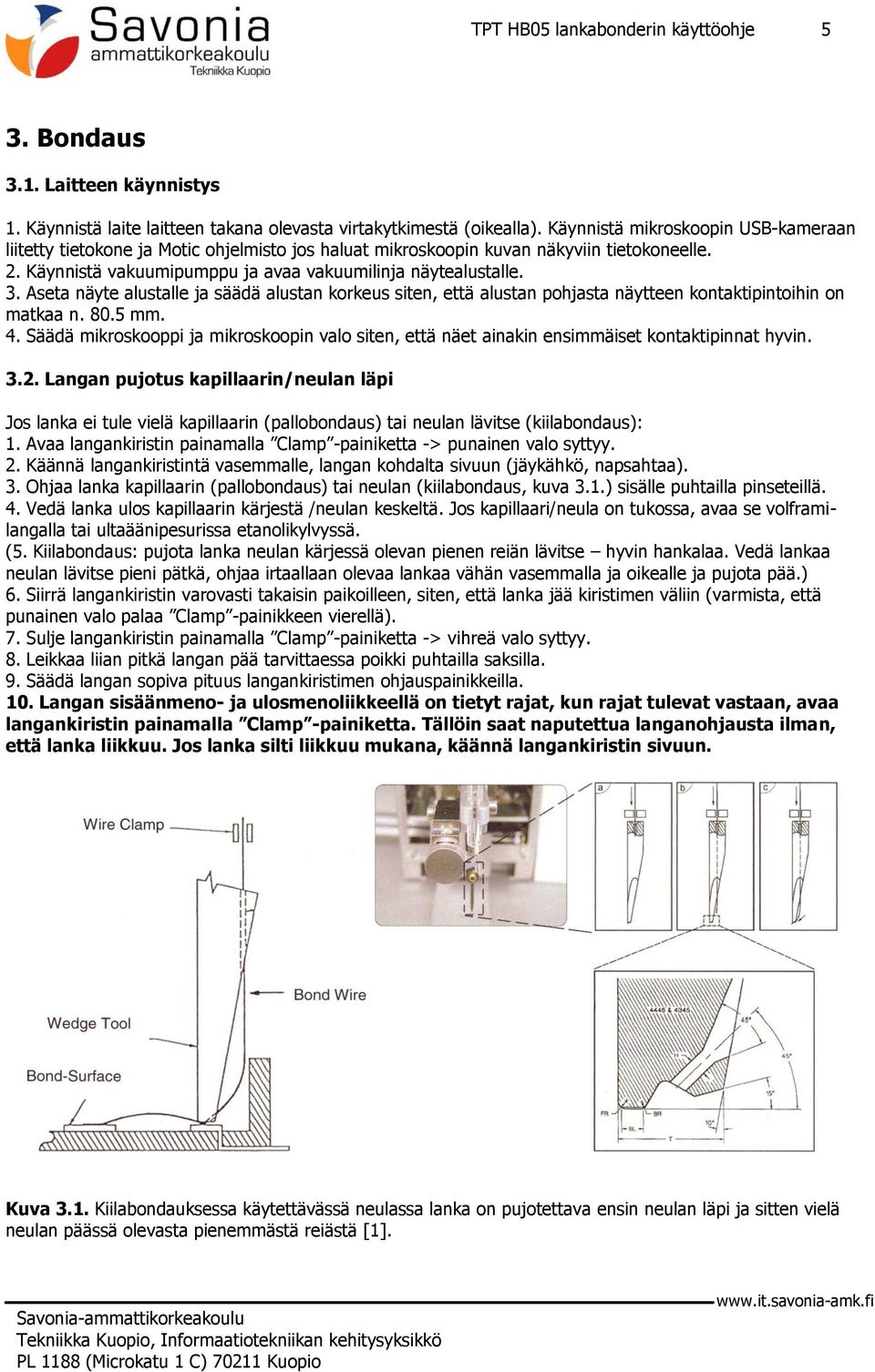 Aseta näyte alustalle ja säädä alustan korkeus siten, että alustan pohjasta näytteen kontaktipintoihin on matkaa n. 80.5 mm. 4.