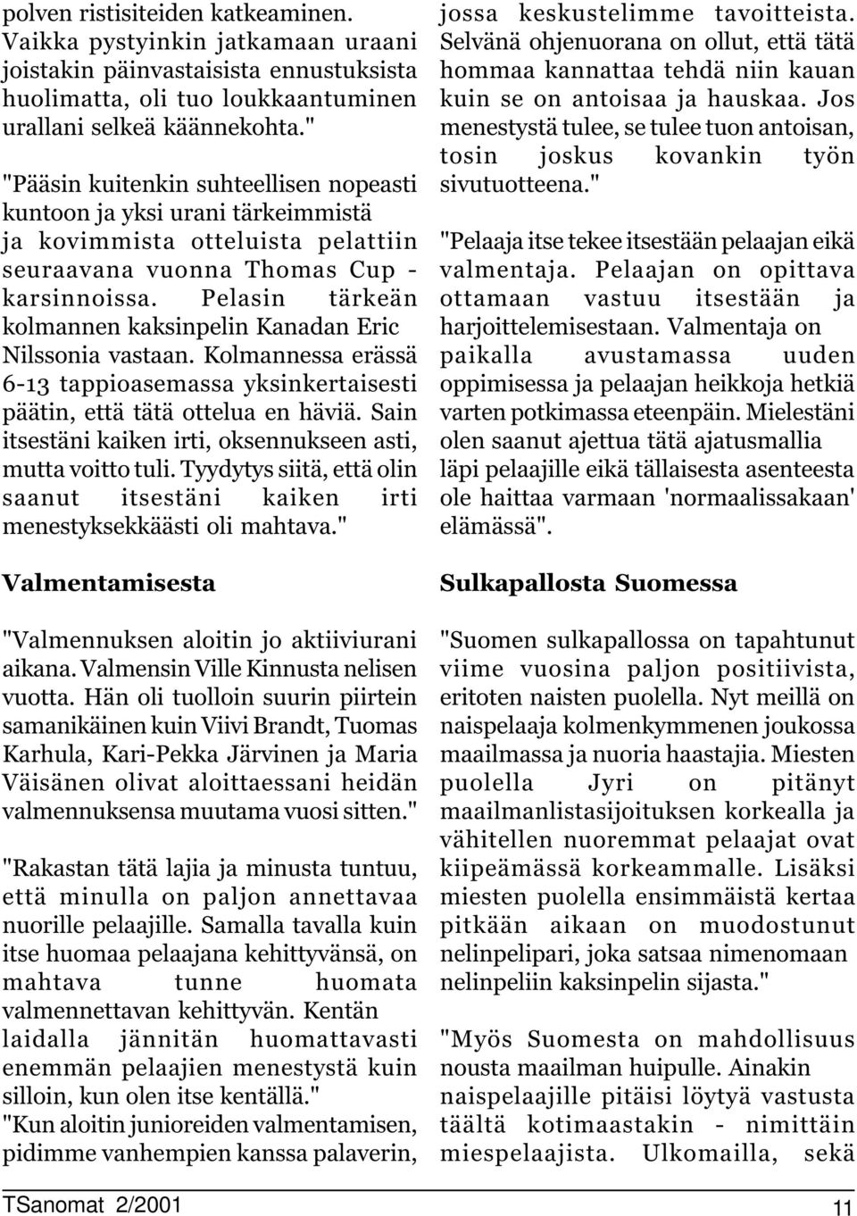 Pelasin tärkeän kolmannen kaksinpelin Kanadan Eric Nilssonia vastaan. Kolmannessa erässä 6-3 tappioasemassa yksinkertaisesti päätin, että tätä ottelua en häviä.