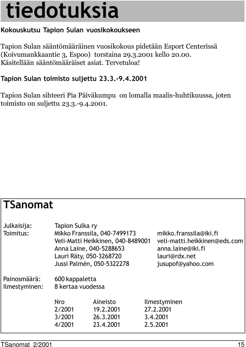 franssila@iki.fi Veli-Matti Heikkinen, 4-8489 veli-matti.heikkinen@eds.com Anna Laine, 4-5288653 anna.laine@iki.fi Lauri Räty, 5-326872 lauri@rdx.net Jussi Palmén, 5-5322278 jusupof@yahoo.