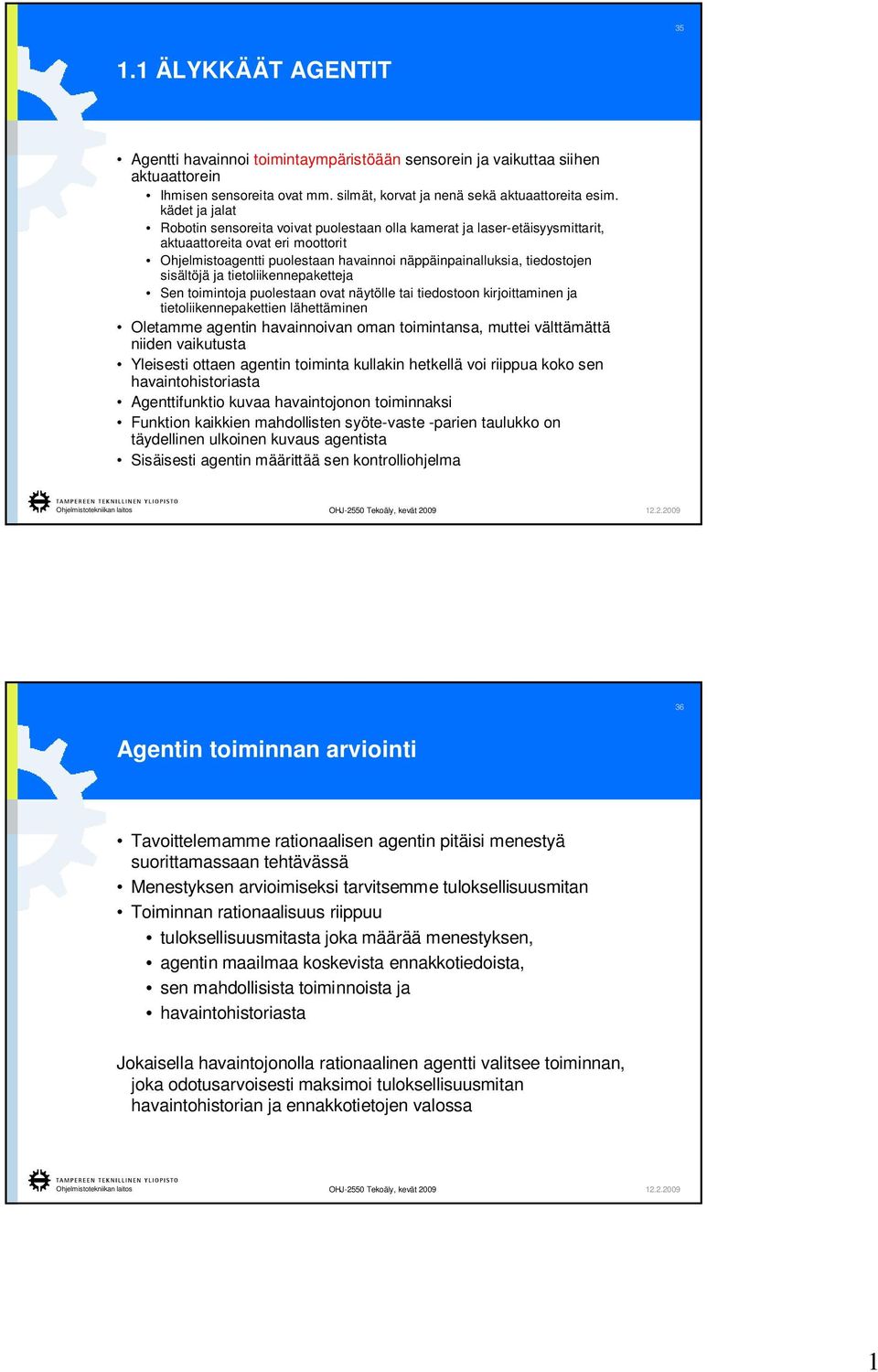 sisältöjä ja tietoliikennepaketteja Sen toimintoja puolestaan ovat näytölle tai tiedostoon kirjoittaminen ja tietoliikennepakettien lähettäminen Oletamme agentin havainnoivan oman toimintansa, muttei