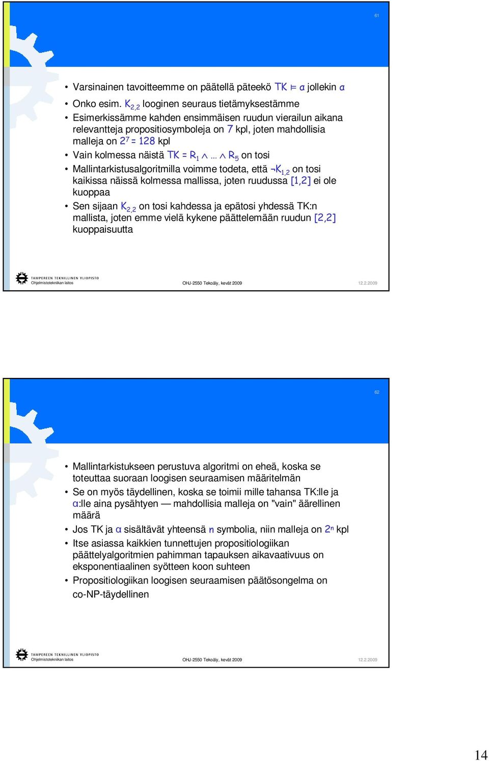 näistä K = R 1 R 5 on tosi Mallintarkistusalgoritmilla voimme todeta, että K 1,2 on tosi kaikissa näissä kolmessa mallissa, joten ruudussa [1,2] ei ole kuoppaa Sen sijaan K 2,2 on tosi kahdessa ja