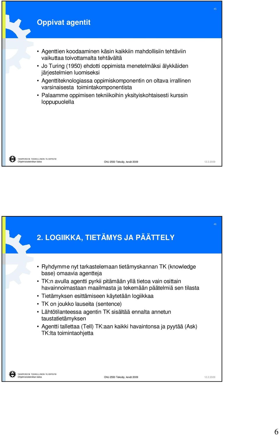 LOGIIKKA, IÄMYS JA PÄÄLY Ryhdymme nyt tarkastelemaan tietämyskannan K (knowledge base) omaavia agentteja K:n avulla agentti pyrkii pitämään yllä tietoa vain osittain havainnoimastaan maailmasta ja