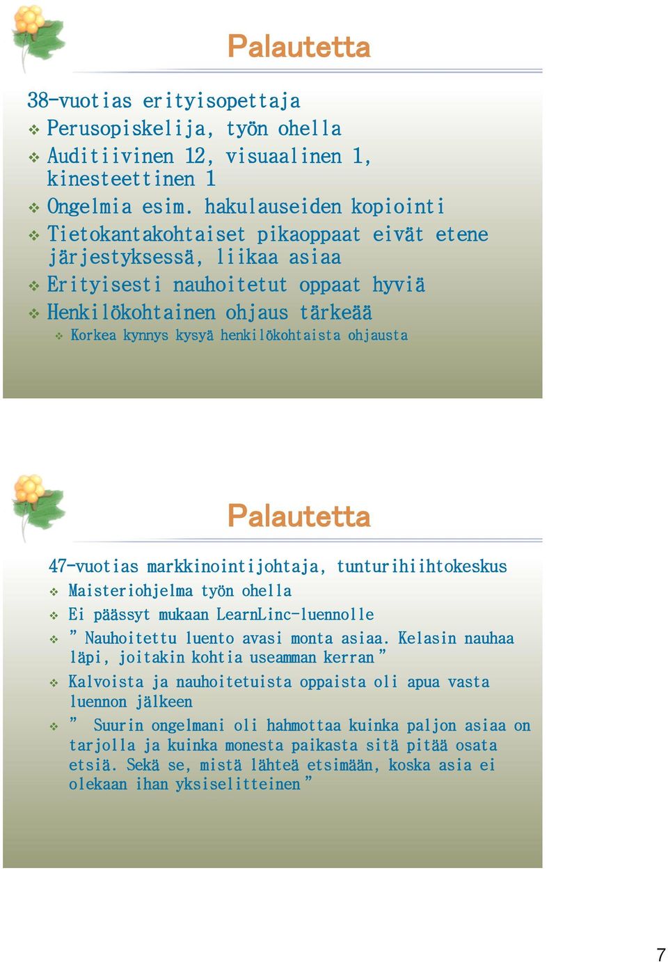 henkilökohtaista ohjausta Palautetta 47-vuotias markkinointijohtaja, tunturihiihtokeskus Maisteriohjelma työn ohella Ei päässyt mukaan LearnLinc-luennolle Nauhoitettu luento avasi monta asiaa.