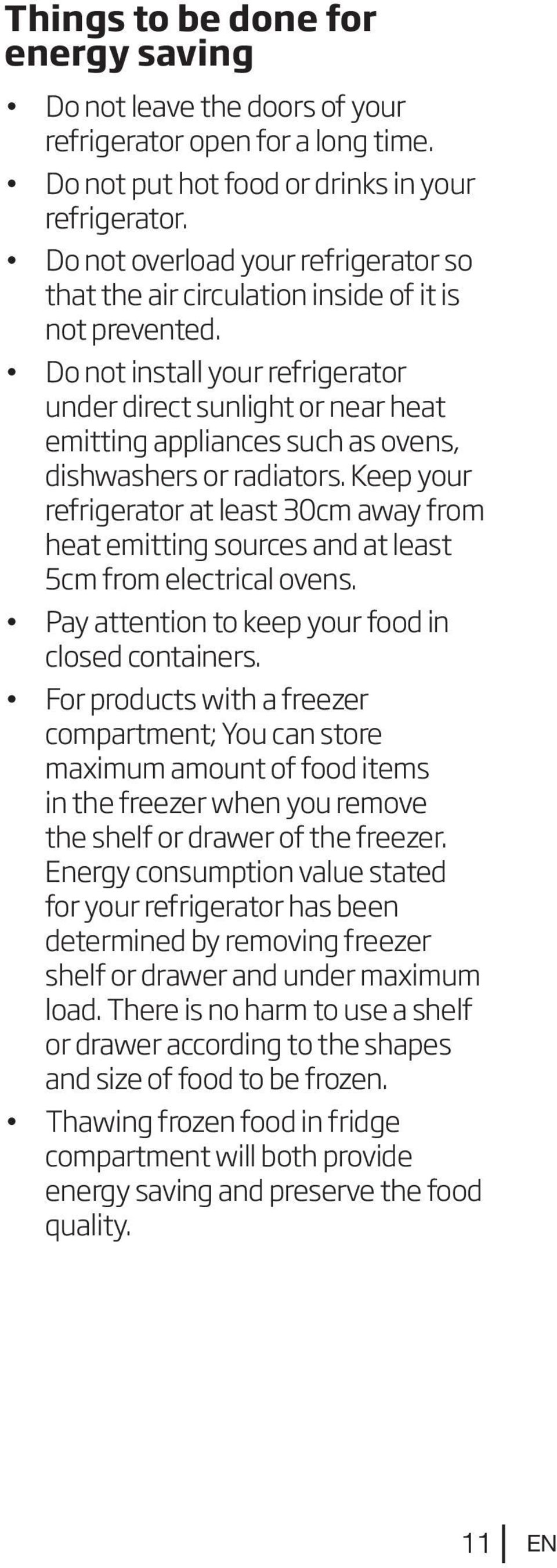 Do not install your refrigerator under direct sunlight or near heat emitting appliances such as ovens, dishwashers or radiators.