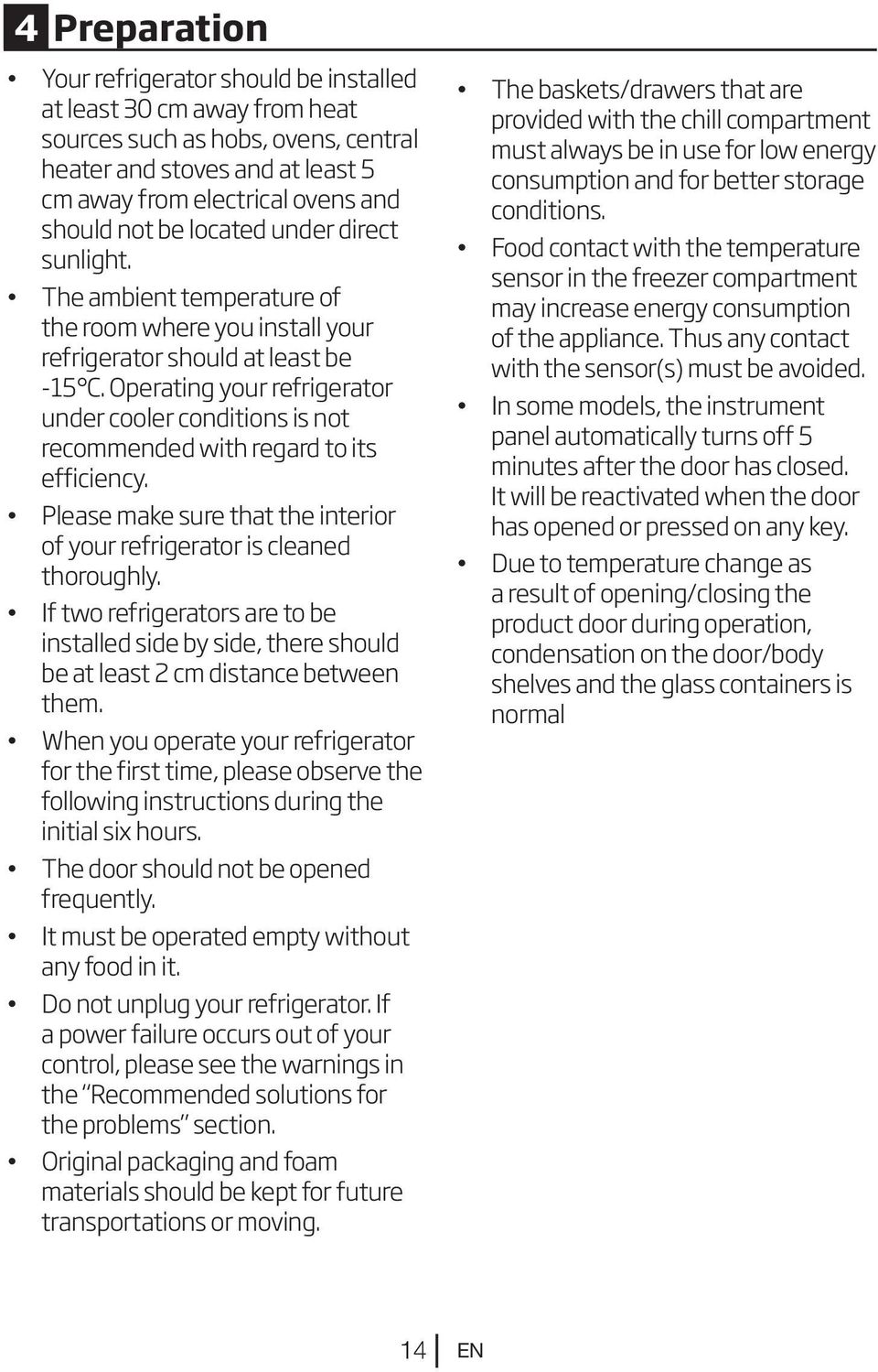 Operating your refrigerator under cooler conditions is not recommended with regard to its efficiency. Please make sure that the interior of your refrigerator is cleaned thoroughly.