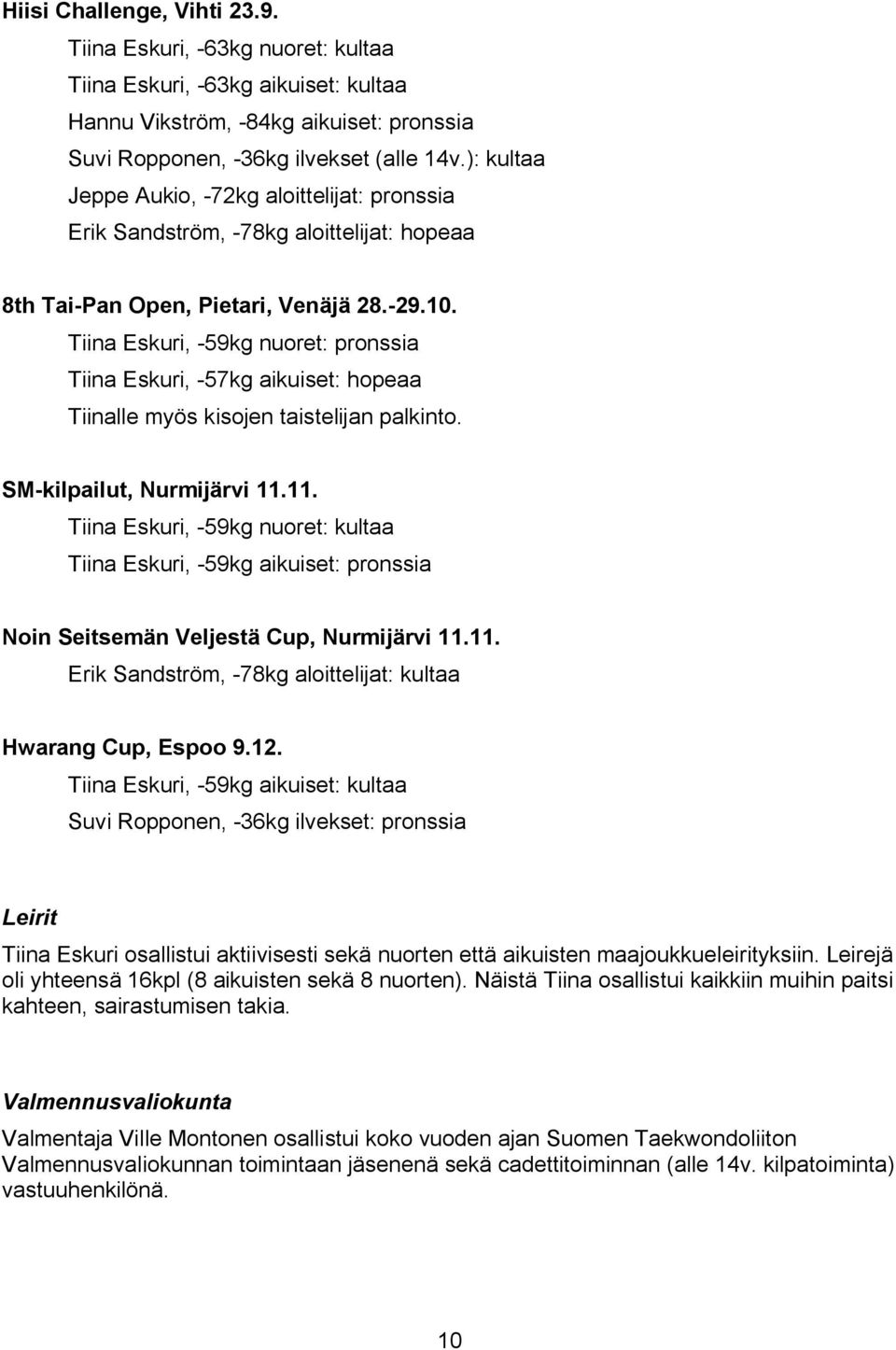 Tiina Eskuri, -59kg nuoret: pronssia Tiina Eskuri, -57kg aikuiset: hopeaa Tiinalle myös kisojen taistelijan palkinto. SM-kilpailut, Nurmijärvi 11.