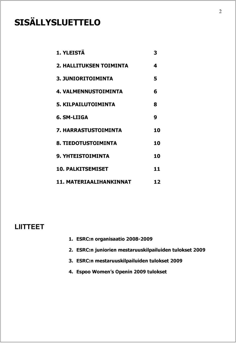 PALKITSEMISET 11 11. MATERIAALIHANKINNAT 12 LIITTEET 1. ESRC:n organisaatio 2008-2009 2.