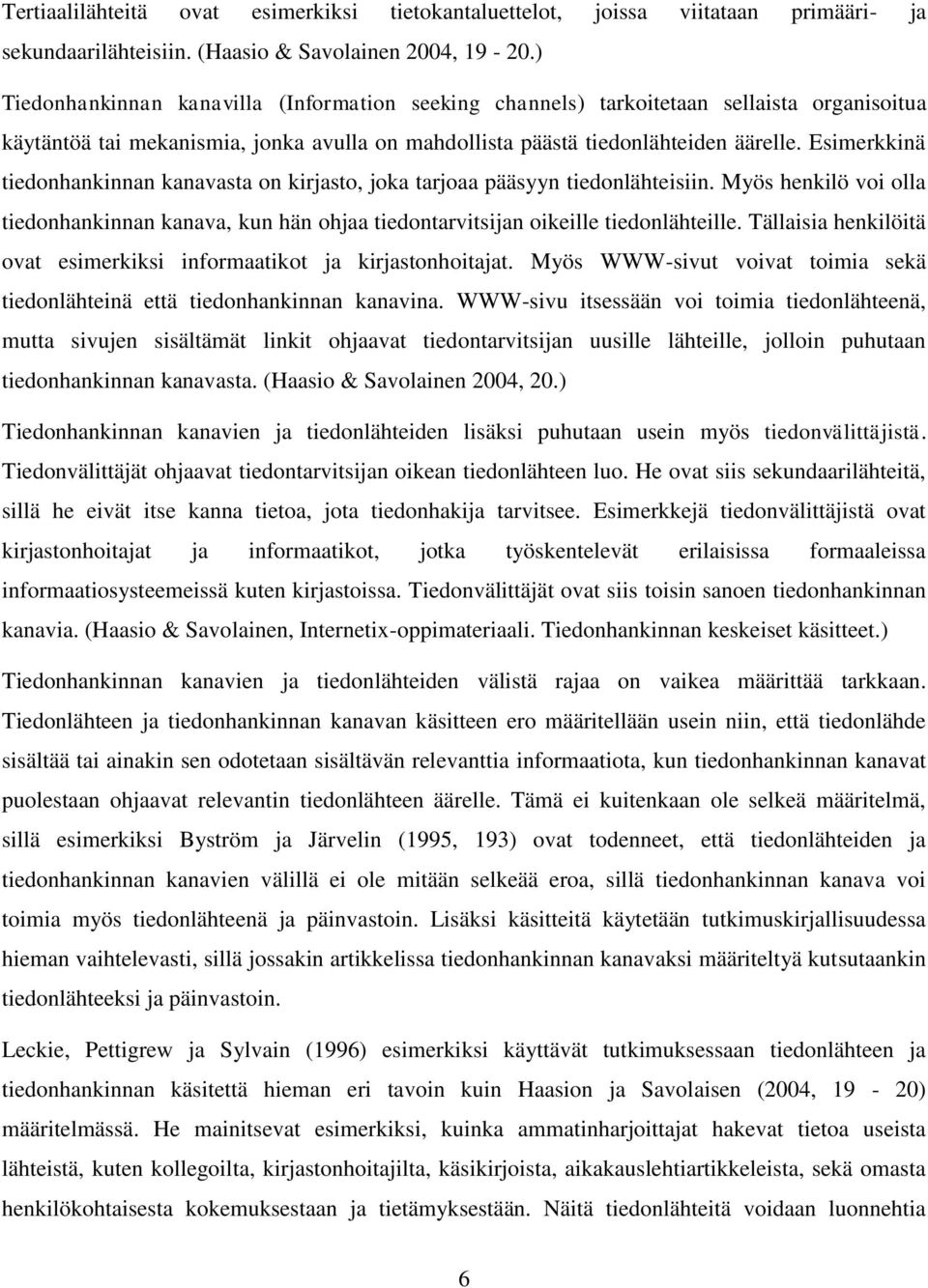 Esimerkkinä tiedonhankinnan kanavasta on kirjasto, joka tarjoaa pääsyyn tiedonlähteisiin. Myös henkilö voi olla tiedonhankinnan kanava, kun hän ohjaa tiedontarvitsijan oikeille tiedonlähteille.