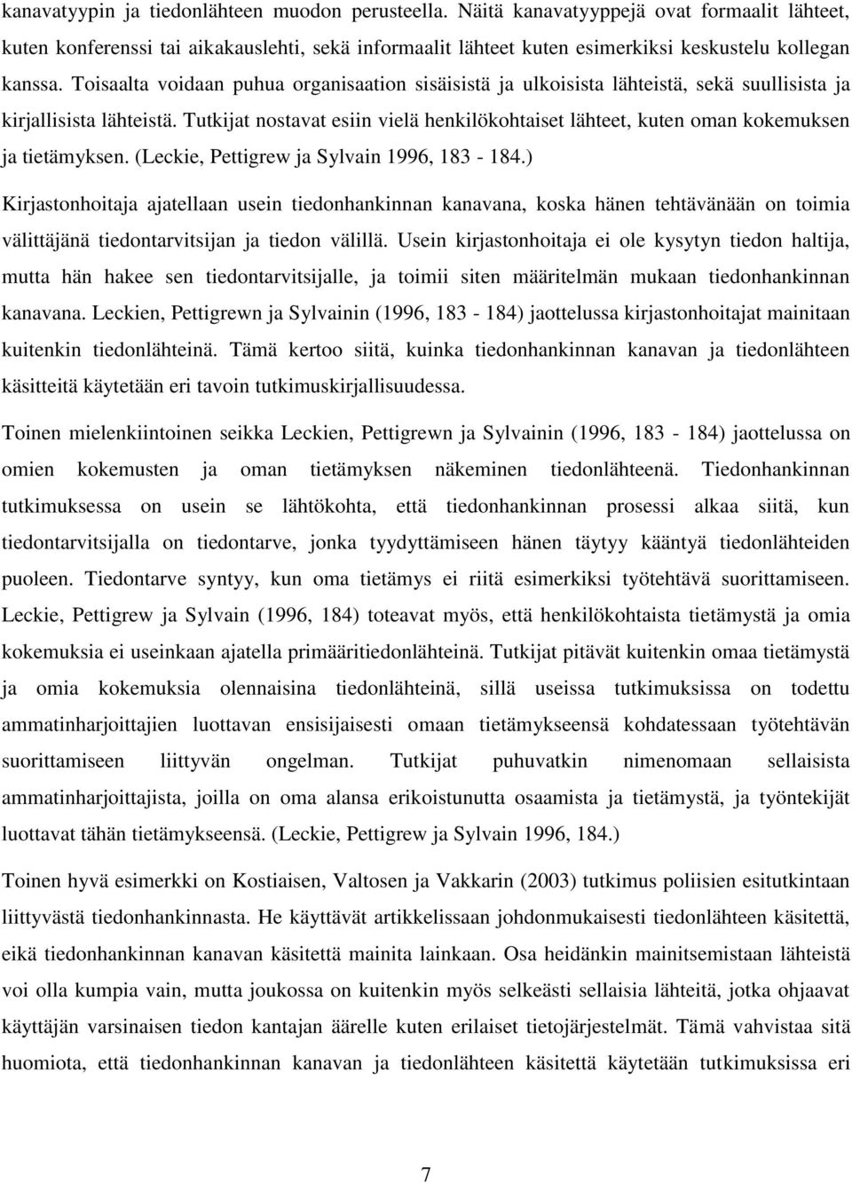 Toisaalta voidaan puhua organisaation sisäisistä ja ulkoisista lähteistä, sekä suullisista ja kirjallisista lähteistä.