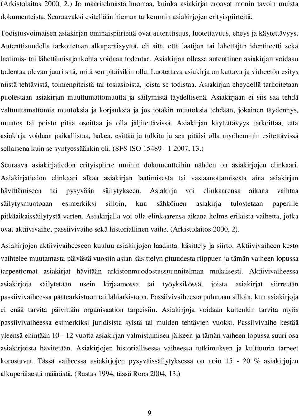 Autenttisuudella tarkoitetaan alkuperäisyyttä, eli sitä, että laatijan tai lähettäjän identiteetti sekä laatimis- tai lähettämisajankohta voidaan todentaa.
