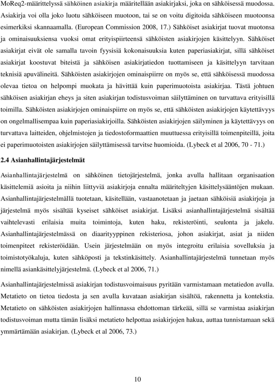 ) Sähköiset asiakirjat tuovat muotonsa ja ominaisuuksiensa vuoksi omat erityispiirteensä sähköisten asiakirjojen käsittelyyn.