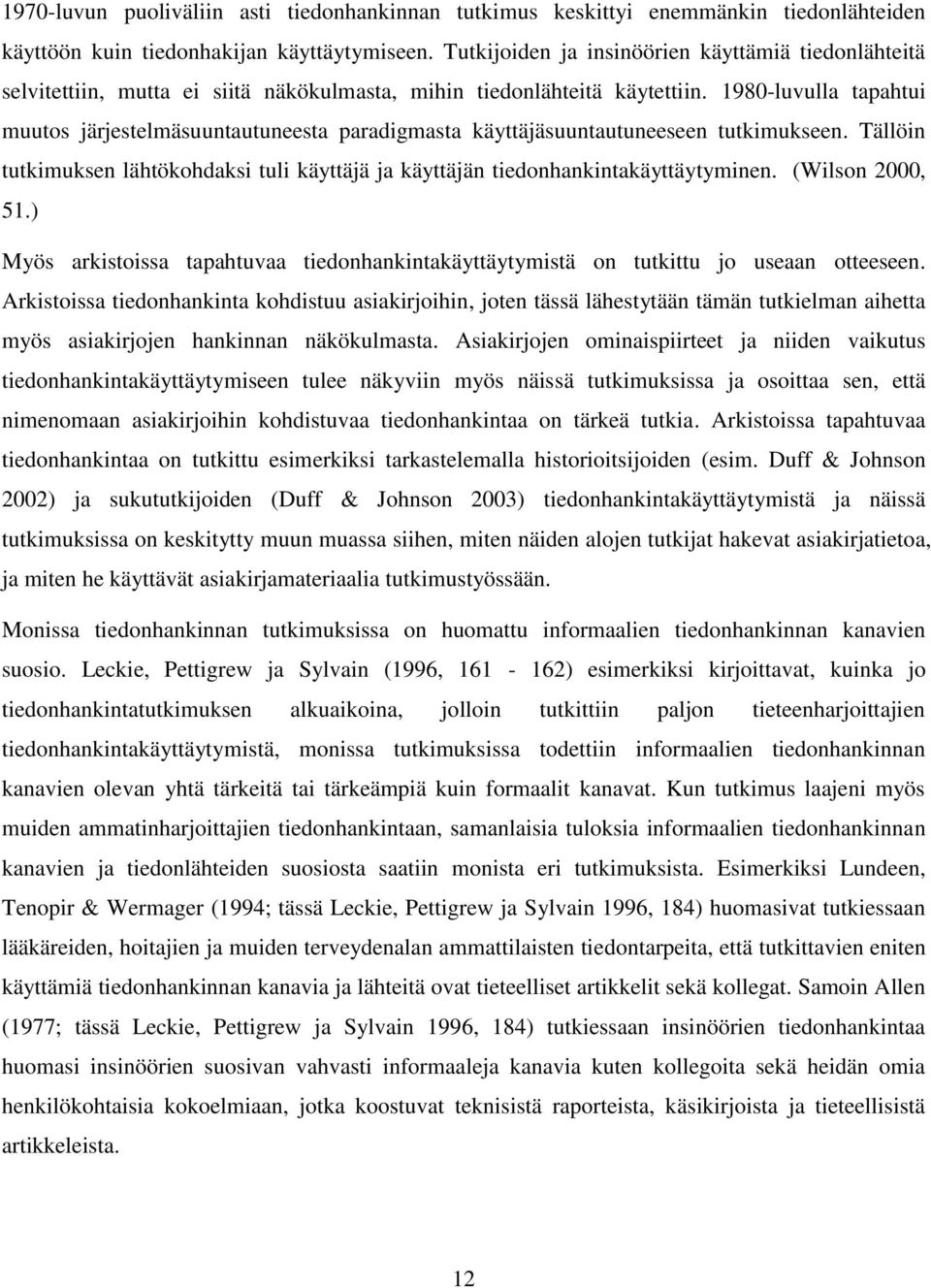 1980-luvulla tapahtui muutos järjestelmäsuuntautuneesta paradigmasta käyttäjäsuuntautuneeseen tutkimukseen. Tällöin tutkimuksen lähtökohdaksi tuli käyttäjä ja käyttäjän tiedonhankintakäyttäytyminen.