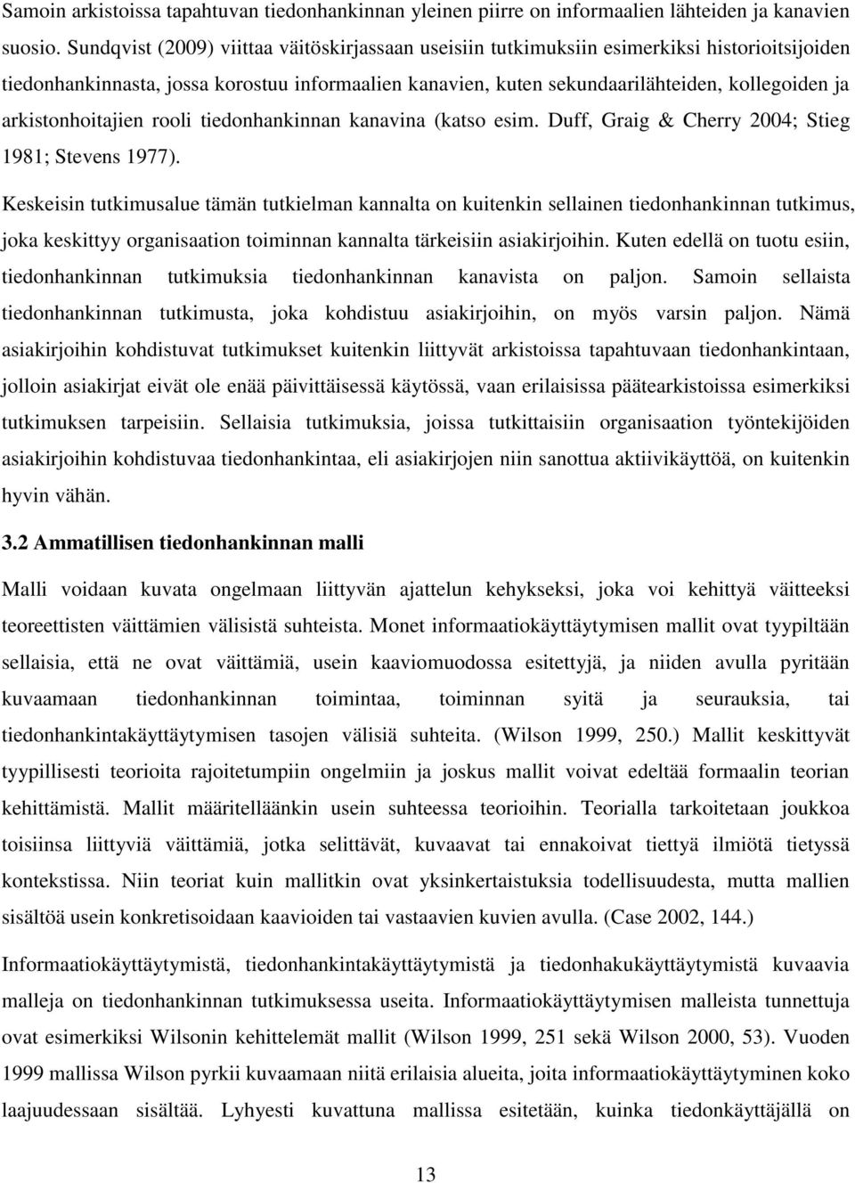 arkistonhoitajien rooli tiedonhankinnan kanavina (katso esim. Duff, Graig & Cherry 2004; Stieg 1981; Stevens 1977).
