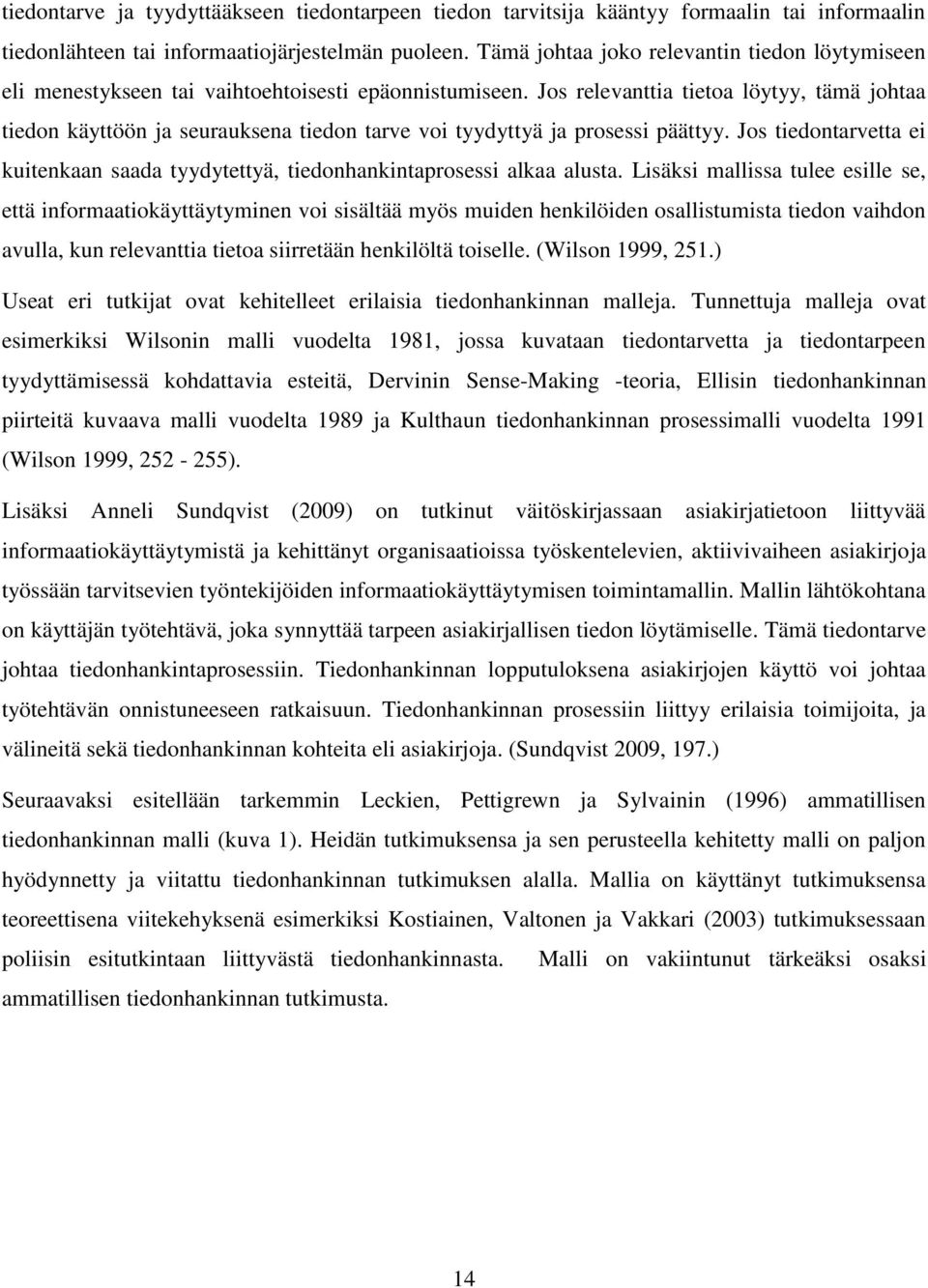 Jos relevanttia tietoa löytyy, tämä johtaa tiedon käyttöön ja seurauksena tiedon tarve voi tyydyttyä ja prosessi päättyy.