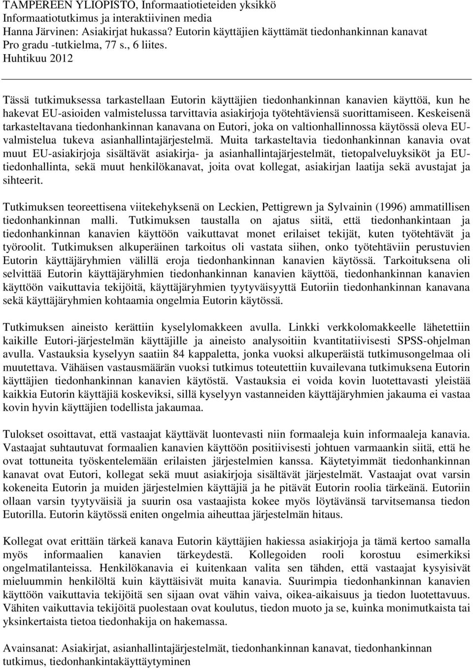 Huhtikuu 2012 Tässä tutkimuksessa tarkastellaan Eutorin käyttäjien tiedonhankinnan kanavien käyttöä, kun he hakevat EU-asioiden valmistelussa tarvittavia asiakirjoja työtehtäviensä suorittamiseen.