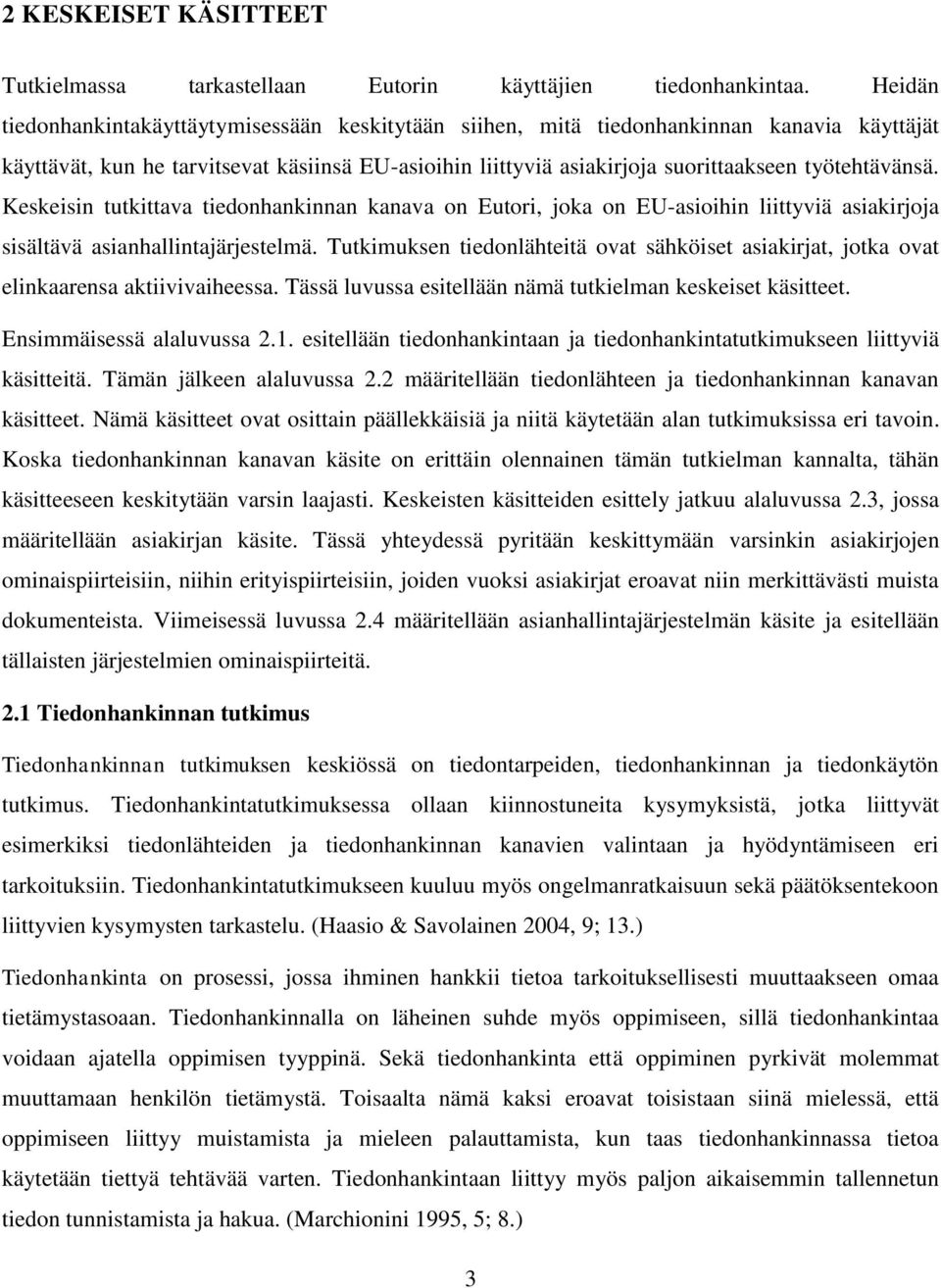 työtehtävänsä. Keskeisin tutkittava tiedonhankinnan kanava on Eutori, joka on EU-asioihin liittyviä asiakirjoja sisältävä asianhallintajärjestelmä.
