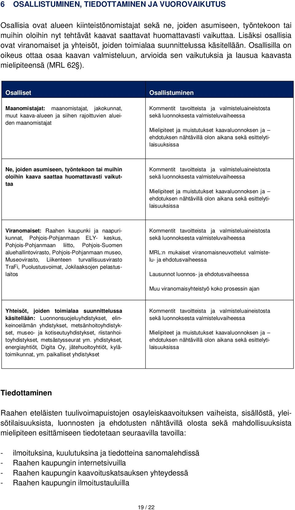 Osallisilla on oikeus ottaa osaa kaavan valmisteluun, arvioida sen vaikutuksia ja lausua kaavasta mielipiteensä (MRL 62 ).