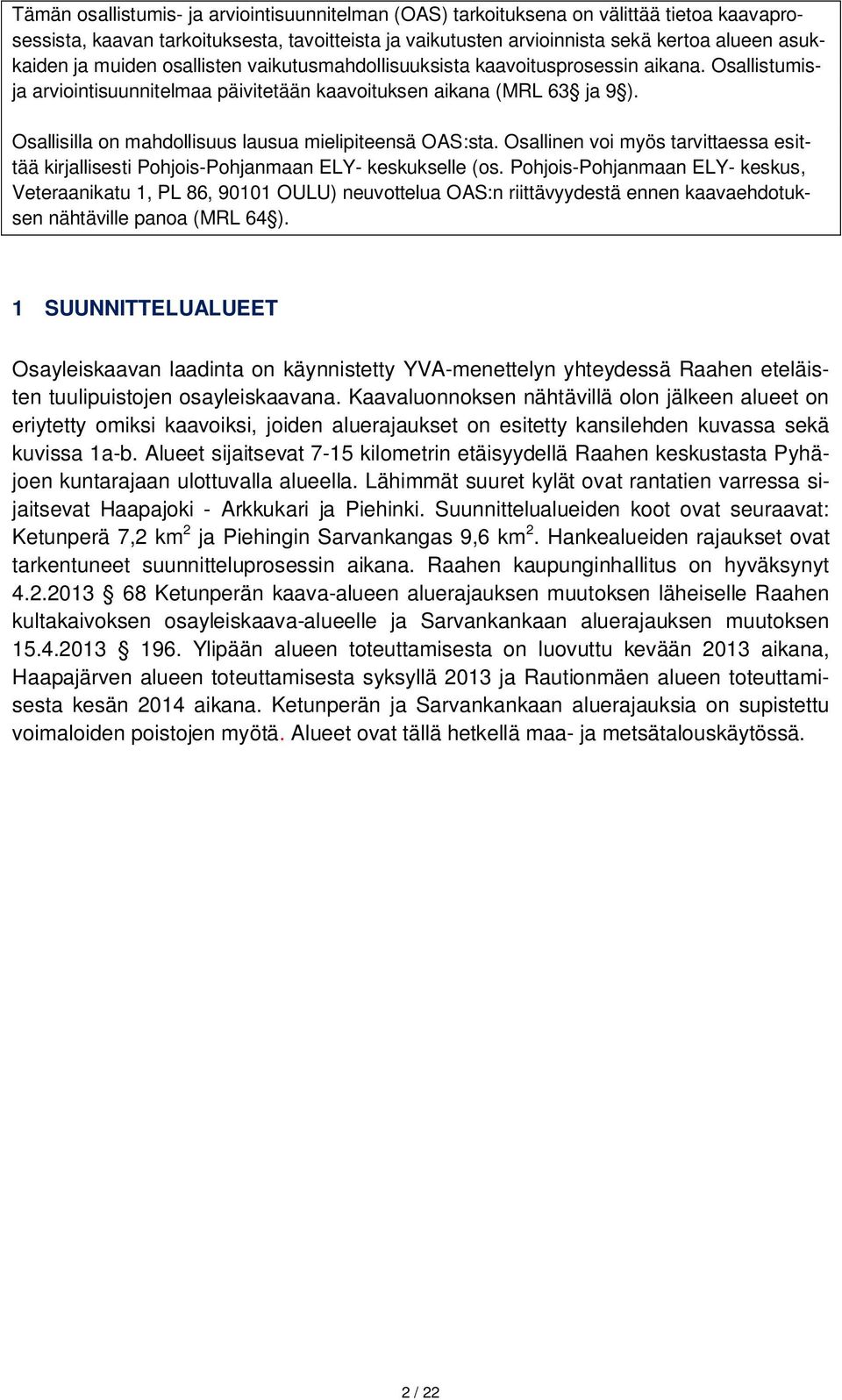 Osallisilla on mahdollisuus lausua mielipiteensä OAS:sta. Osallinen voi myös tarvittaessa esittää kirjallisesti Pohjois-Pohjanmaan ELY- keskukselle (os.