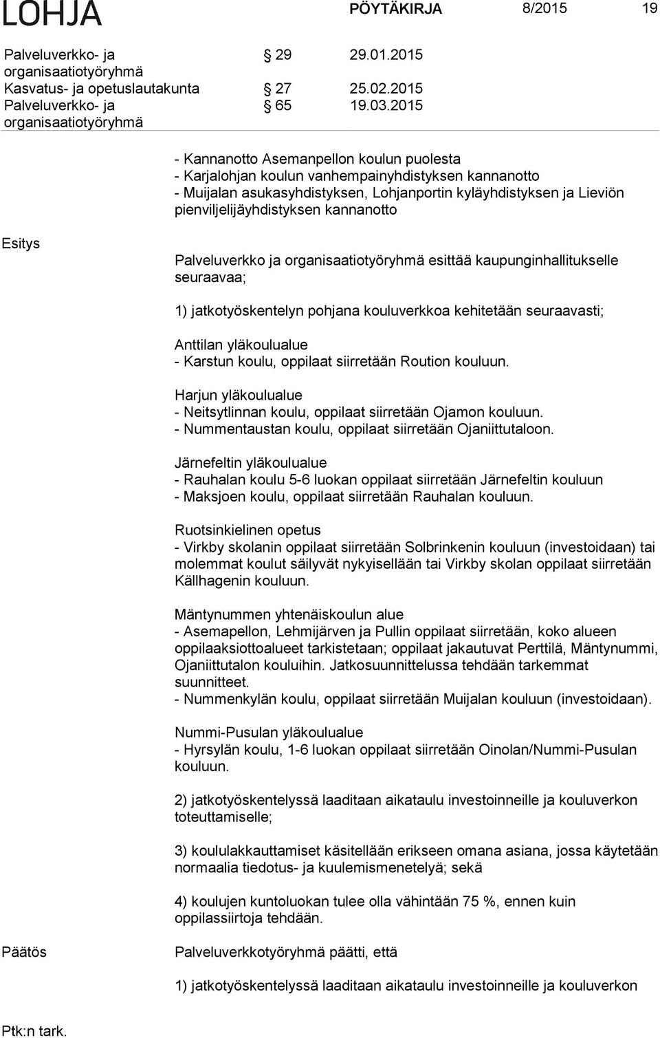 kannanotto Esitys Palveluverkko ja esittää kaupunginhallitukselle seuraavaa; 1) jatkotyöskentelyn pohjana kouluverkkoa kehitetään seuraavasti; Anttilan yläkoulualue - Karstun koulu, oppilaat