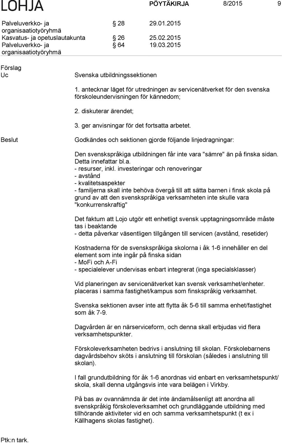 Beslut Godkändes och sektionen gjorde följande linjedragningar: Den svenskspråkiga utbildningen får inte vara "sämre" än på finska sidan. Detta innefattar bl.a. - resurser, inkl.
