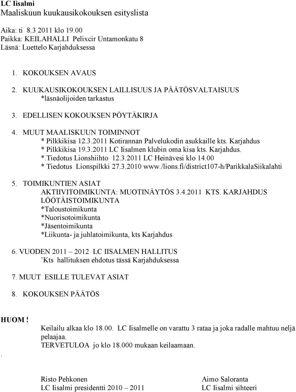 Karjahdus * Pilkkikisa 19.3.2011 LC Iisalmen klubin oma kisa kts. Karjahdus. *.Tiedotus Lionshiihto 12.3.2011 LC Heinävesi klo 14.00 * Tiedotus Lionspilkki 27.3.2010 www./lions.