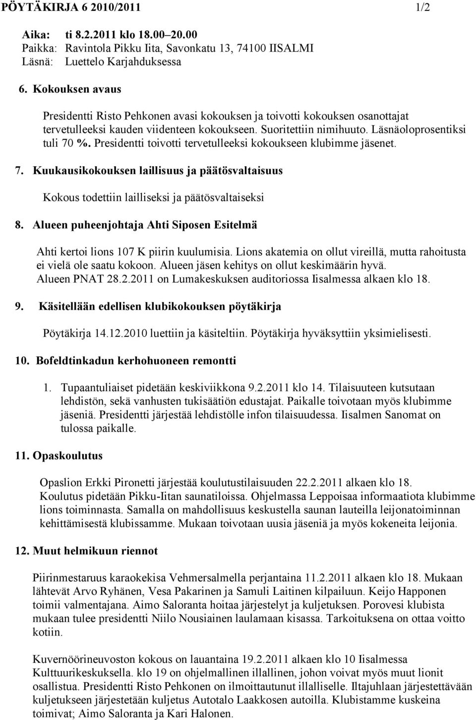 Presidentti toivotti tervetulleeksi kokoukseen klubimme jäsenet. 7. Kuukausikokouksen laillisuus ja päätösvaltaisuus Kokous todettiin lailliseksi ja päätösvaltaiseksi 8.