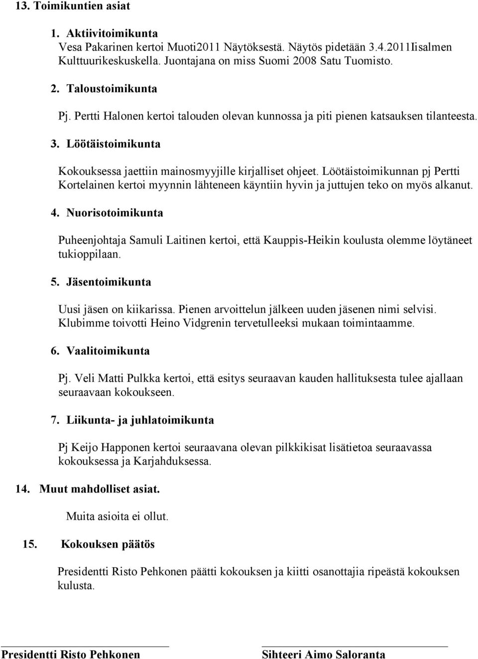 Löötäistoimikunnan pj Pertti Kortelainen kertoi myynnin lähteneen käyntiin hyvin ja juttujen teko on myös alkanut. 4.