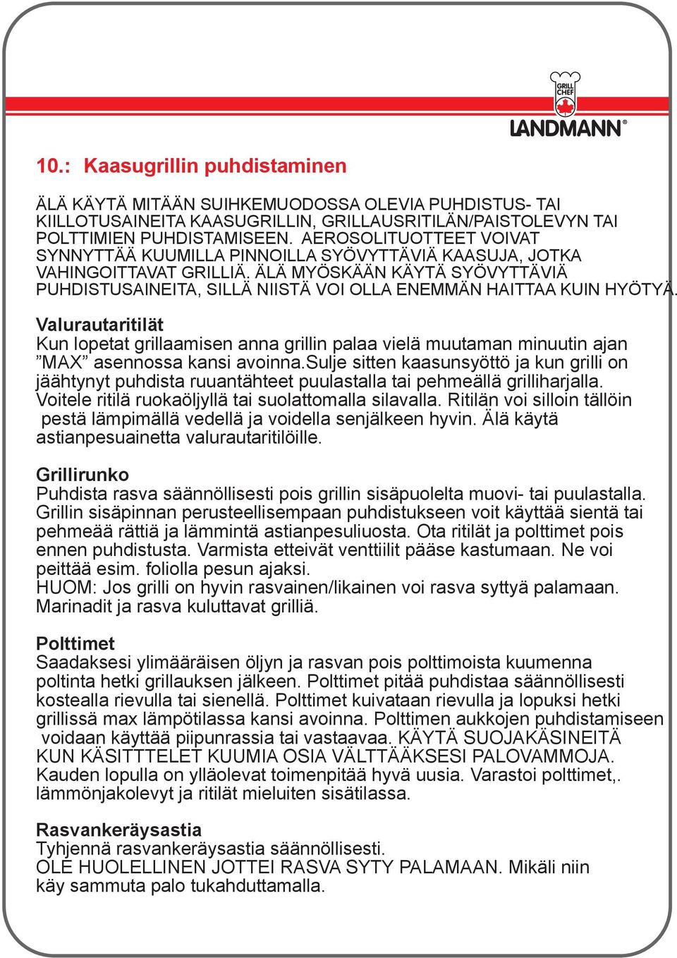 ÄLÄ MYÖSKÄÄN KÄYTÄ SYÖVYTTÄVIÄ PUHDISTUSAINEITA, SILLÄ NIISTÄ VOI OLLA ENEMMÄN HAITTAA KUIN HYÖTYÄ.