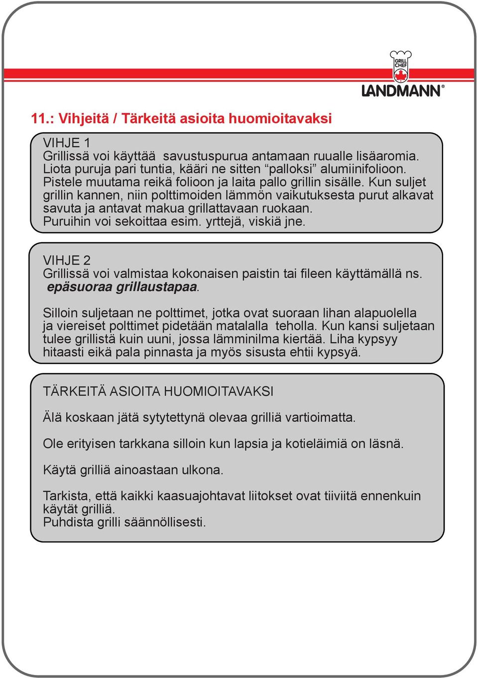 Puruihin voi sekoittaa esim. yrttejä, viskiä jne. VIHJE 2 Grillissä voi valmistaa kokonaisen paistin tai fileen käyttämällä ns. epäsuoraa grillaustapaa.