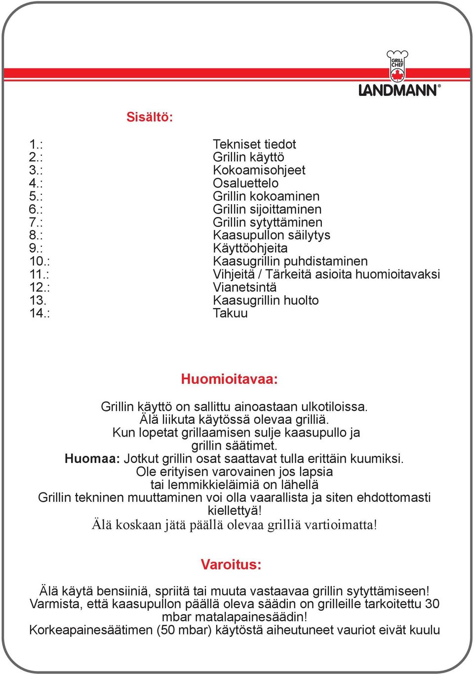 : Takuu Huomioitavaa: Grillin käyttö on sallittu ainoastaan ulkotiloissa. Älä liikuta käytössä olevaa grilliä. Kun lopetat grillaamisen sulje kaasupullo ja grillin säätimet.