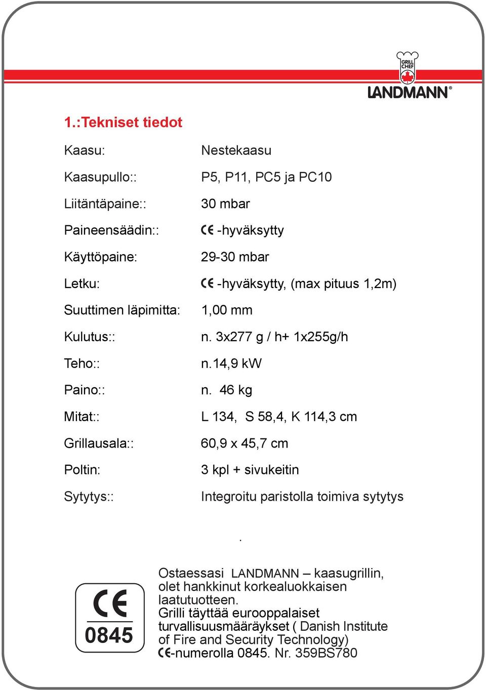 14,9 kw n. 46 kg L 134, S 58,4, K 114,3 cm 60,9 x 45,7 cm 3 kpl + sivukeitin Integroitu paristolla toimiva sytytys.