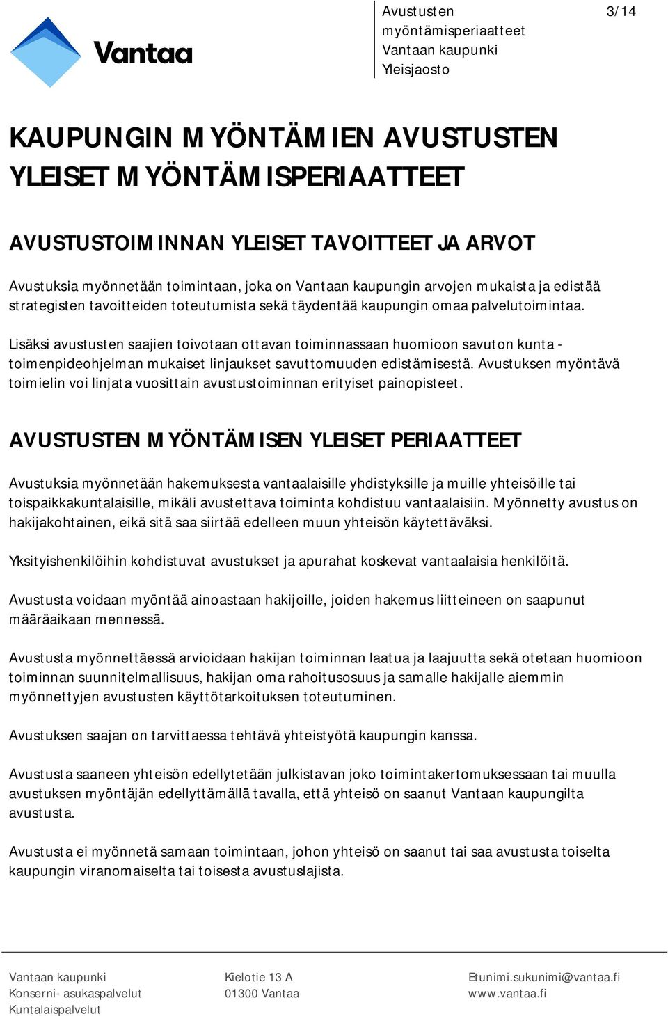 Lisäksi avustusten saajien toivotaan ottavan toiminnassaan huomioon savuton kunta - toimenpideohjelman mukaiset linjaukset savuttomuuden edistämisestä.