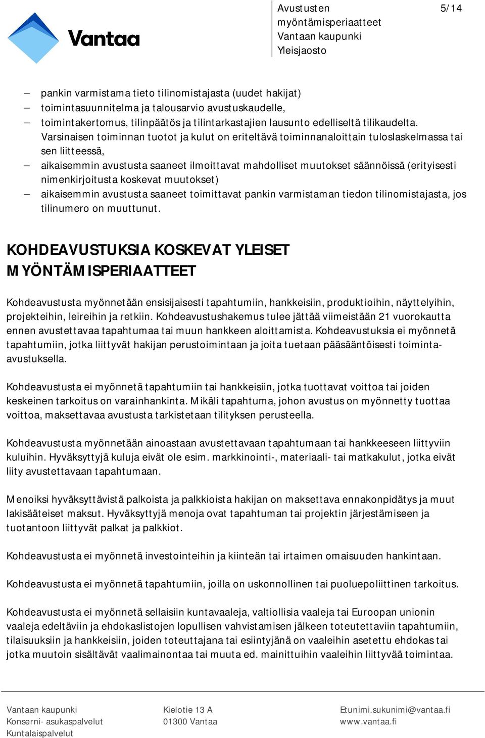 nimenkirjoitusta koskevat muutokset) aikaisemmin avustusta saaneet toimittavat pankin varmistaman tiedon tilinomistajasta, jos tilinumero on muuttunut.