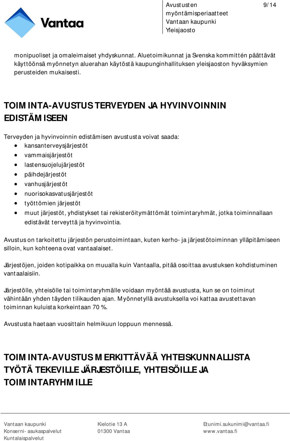 TOIMINTA-AVUSTUS TERVEYDEN JA HYVINVOINNIN EDISTÄMISEEN Terveyden ja hyvinvoinnin edistämisen avustusta voivat saada: kansanterveysjärjestöt vammaisjärjestöt lastensuojelujärjestöt päihdejärjestöt