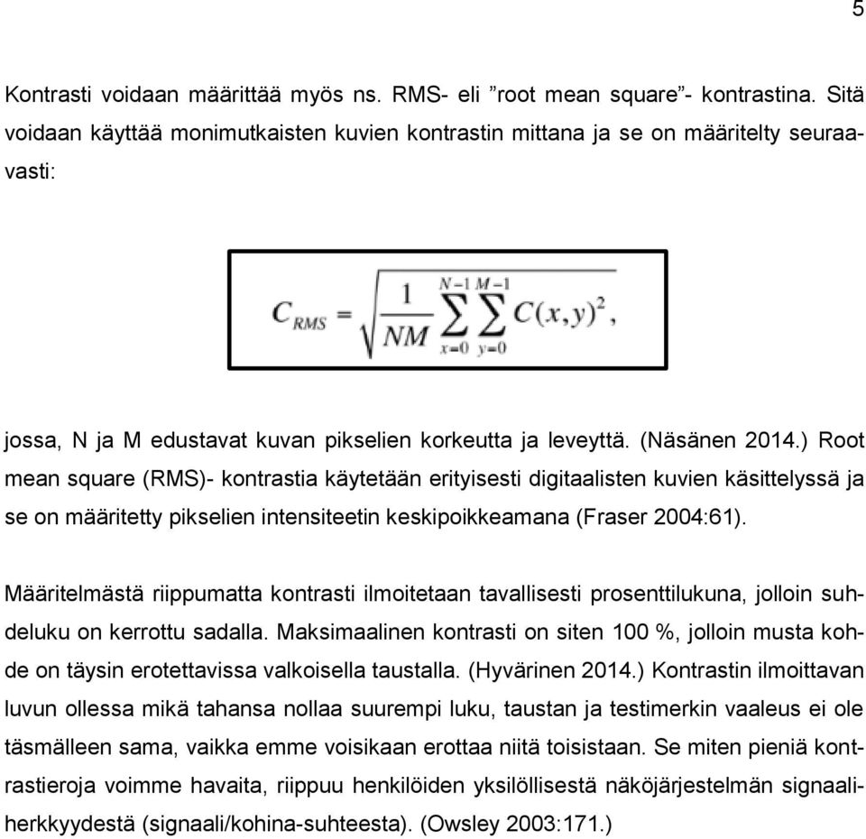 ) Root mean square (RMS)- kontrastia käytetään erityisesti digitaalisten kuvien käsittelyssä ja se on määritetty pikselien intensiteetin keskipoikkeamana (Fraser 2004:61).