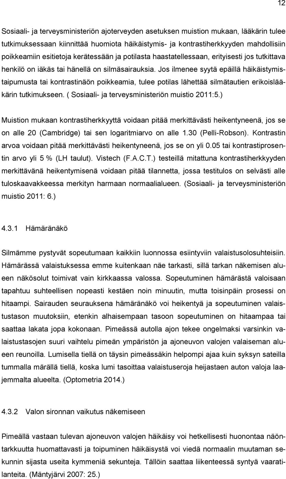 Jos ilmenee syytä epäillä häikäistymistaipumusta tai kontrastinäön poikkeamia, tulee potilas lähettää silmätautien erikoislääkärin tutkimukseen. ( Sosiaali- ja terveysministeriön muistio 2011:5.