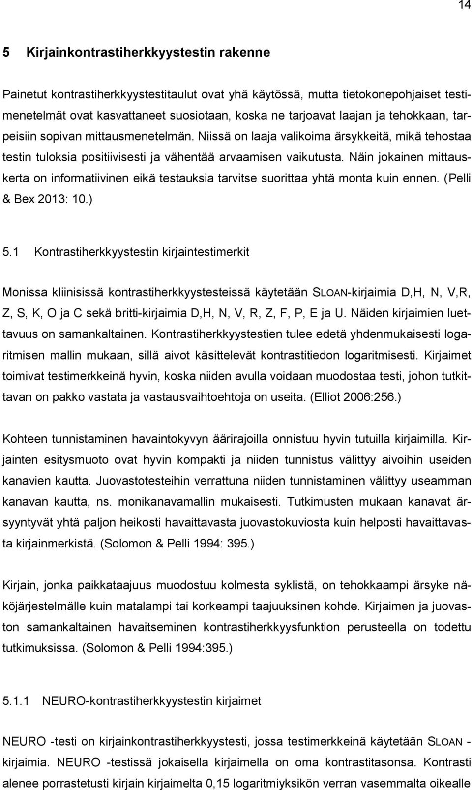 Näin jokainen mittauskerta on informatiivinen eikä testauksia tarvitse suorittaa yhtä monta kuin ennen. (Pelli & Bex 2013: 10.) 5.