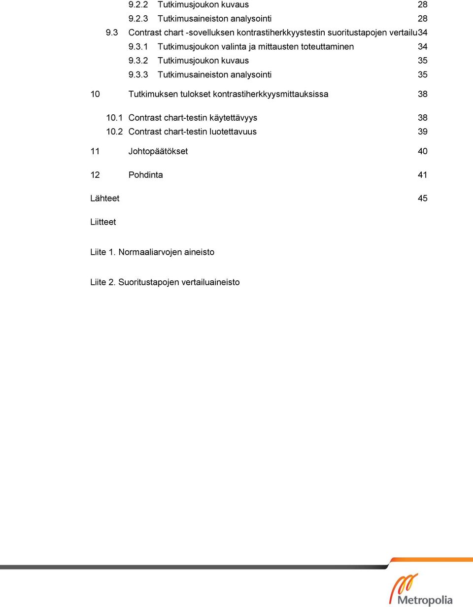 3.2 Tutkimusjoukon kuvaus 35 9.3.3 Tutkimusaineiston analysointi 35 10 Tutkimuksen tulokset kontrastiherkkyysmittauksissa 38 10.