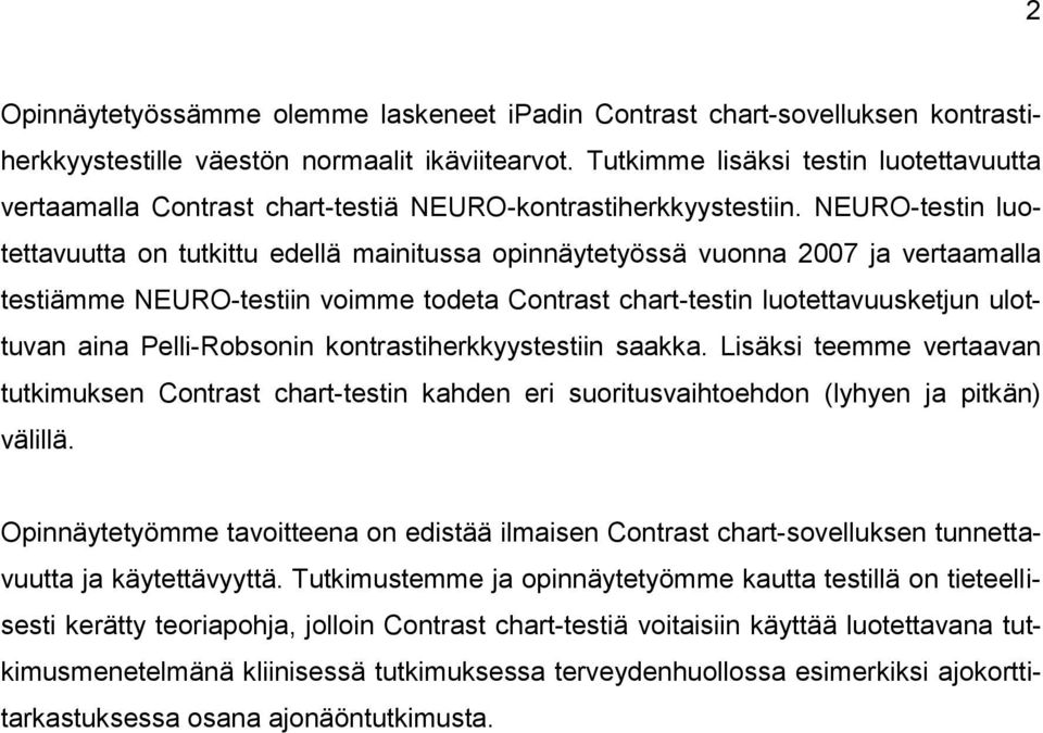 NEURO-testin luotettavuutta on tutkittu edellä mainitussa opinnäytetyössä vuonna 2007 ja vertaamalla testiämme NEURO-testiin voimme todeta Contrast chart-testin luotettavuusketjun ulottuvan aina