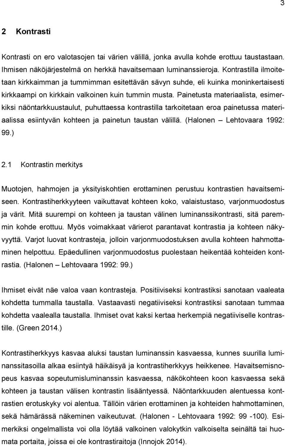 Painetusta materiaalista, esimerkiksi näöntarkkuustaulut, puhuttaessa kontrastilla tarkoitetaan eroa painetussa materiaalissa esiintyvän kohteen ja painetun taustan välillä.