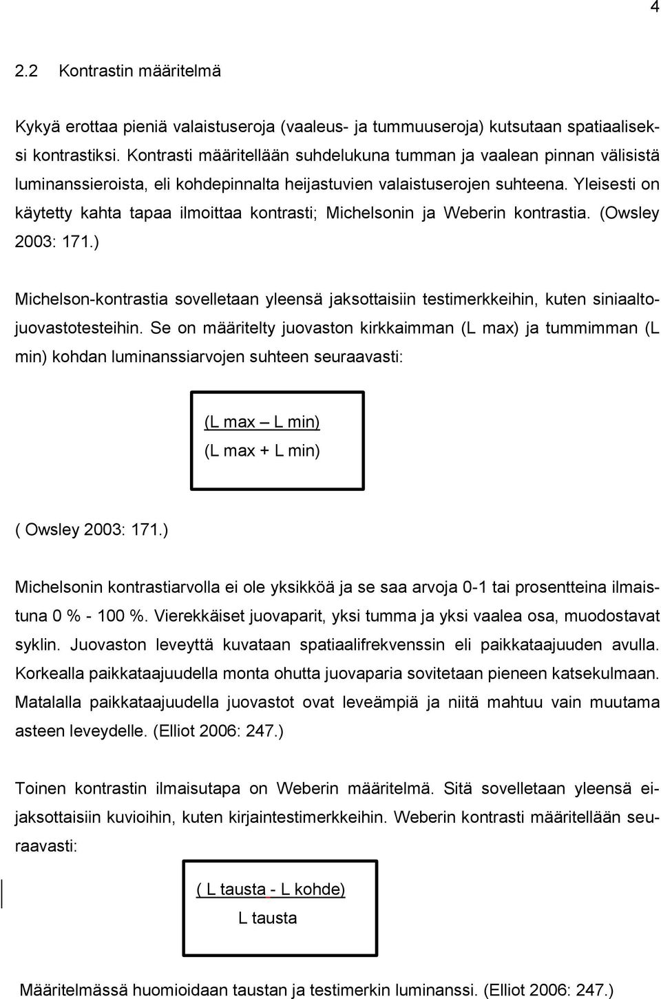 Yleisesti on käytetty kahta tapaa ilmoittaa kontrasti; Michelsonin ja Weberin kontrastia. (Owsley 2003: 171.