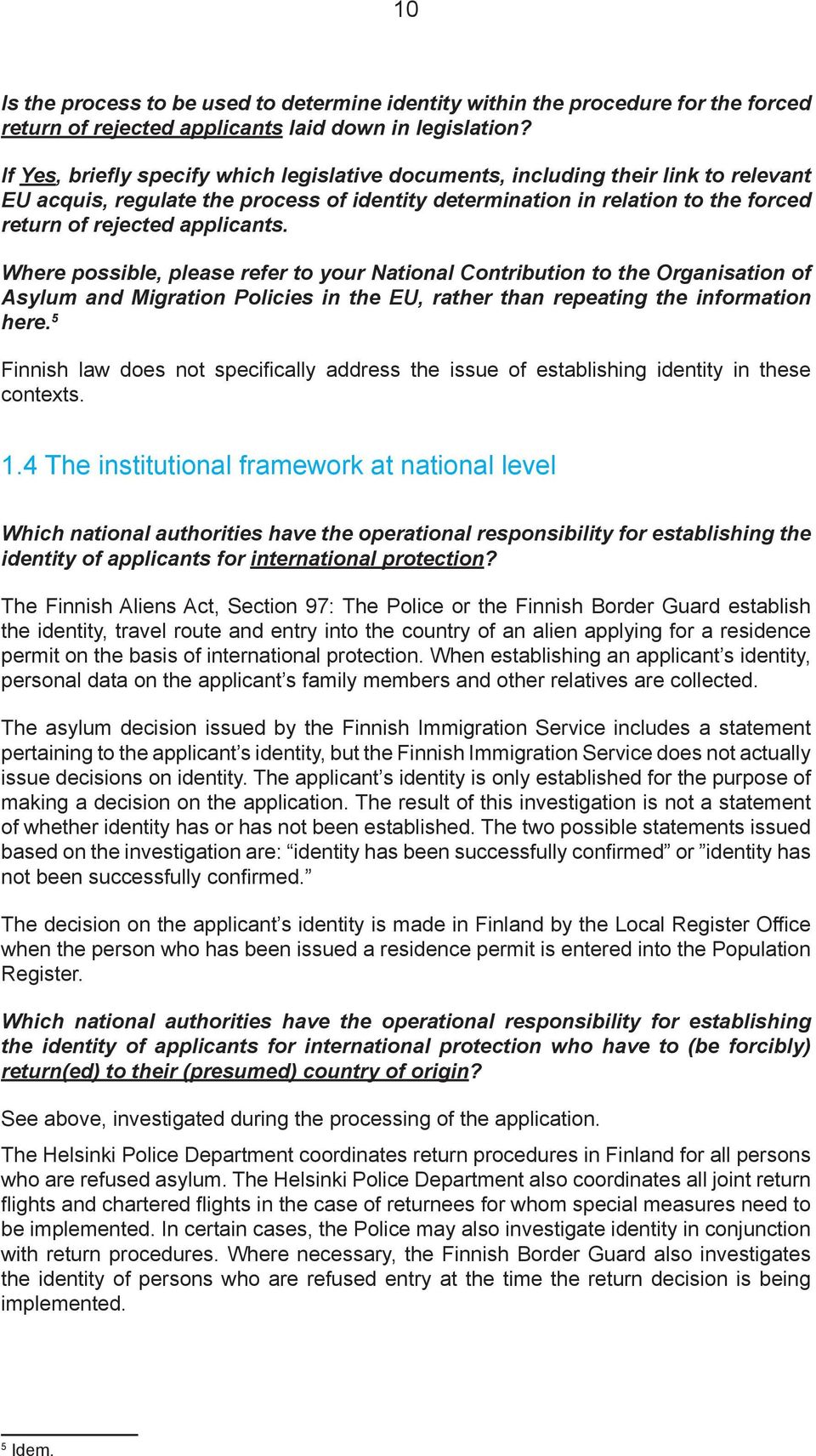 Where possible, please refer to your National Contribution to the Organisation of Asylum and Migration Policies in the EU, rather than repeating the information here.