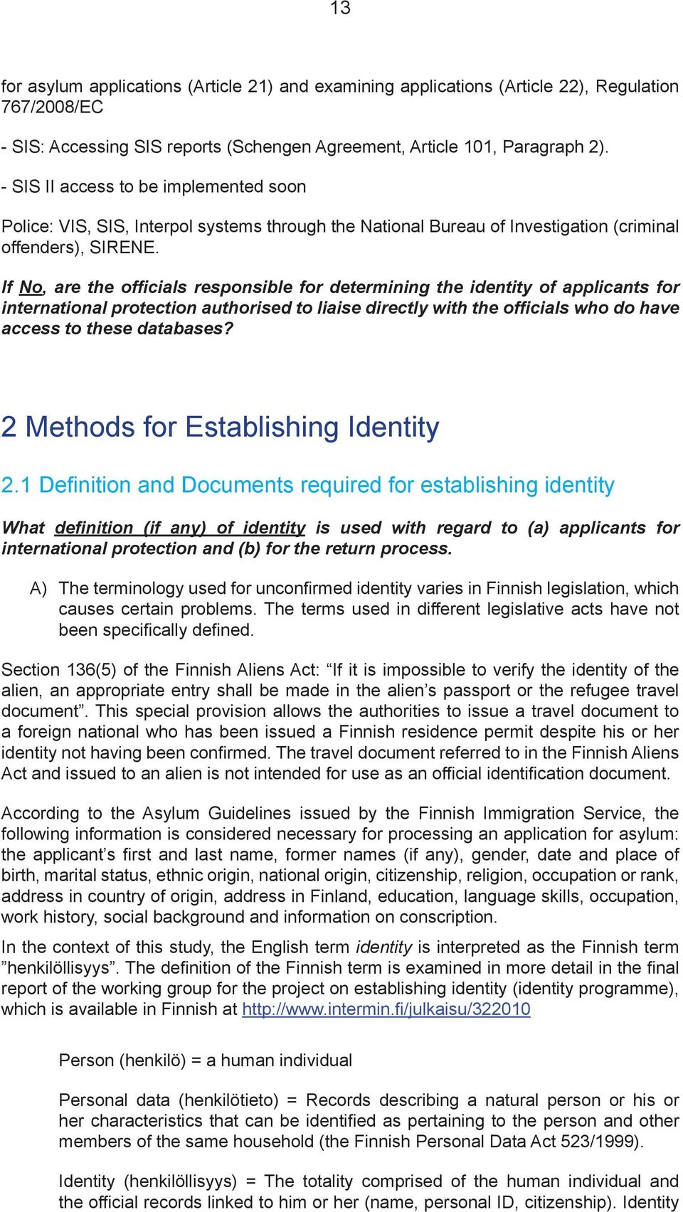 If No, are the officials responsible for determining the identity of applicants for international protection authorised to liaise directly with the officials who do have access to these databases?