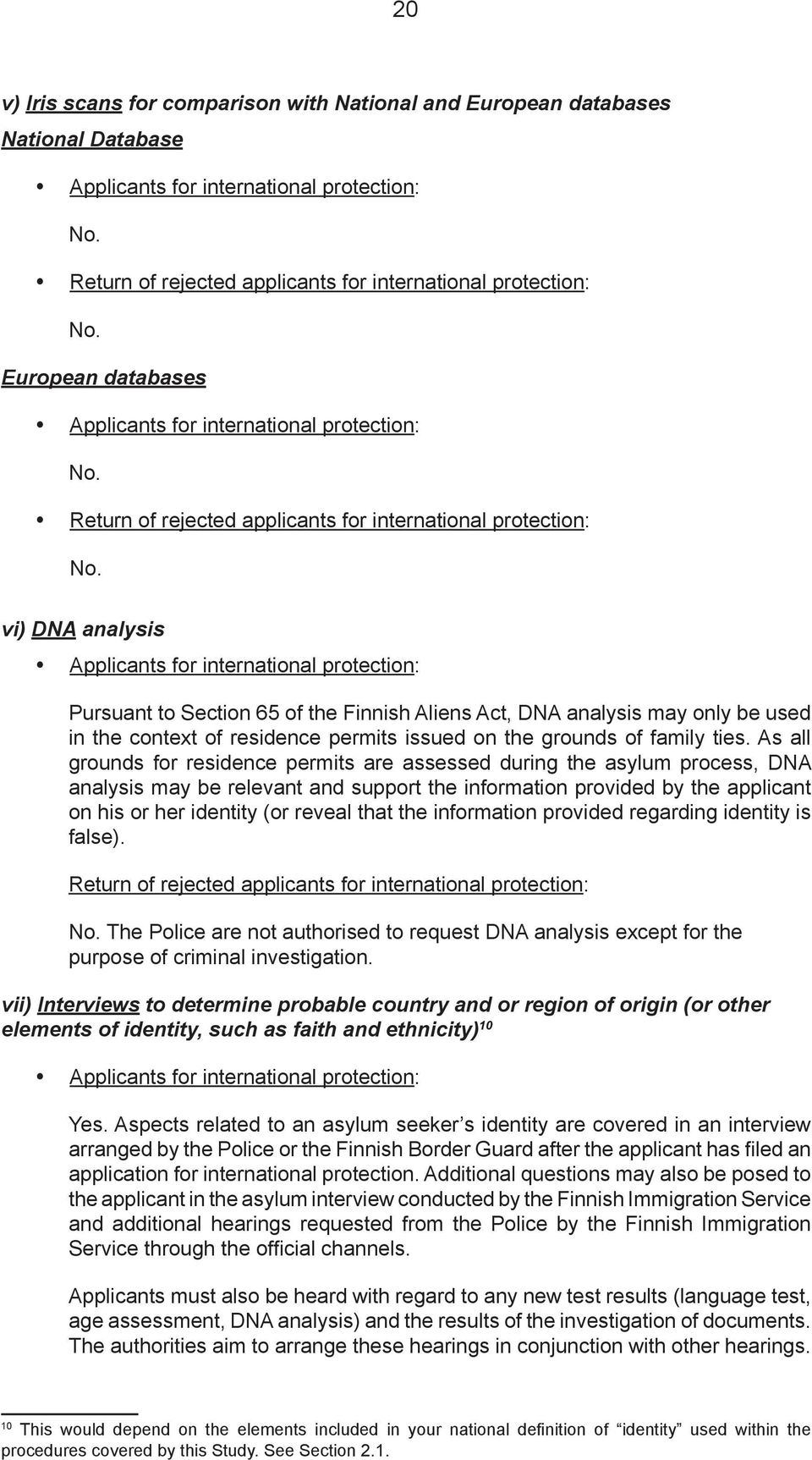 vi) DNA analysis y Applicants for international protection: Pursuant to Section 65 of the Finnish Aliens Act, DNA analysis may only be used in the context of residence permits issued on the grounds