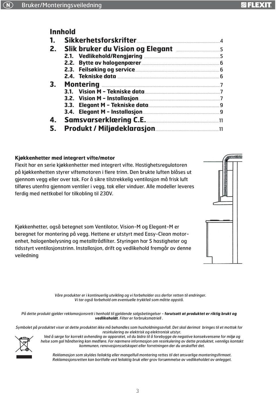 Produkt / Miljødeklarasjon...11 Kjøkkenhetter med integrert vifte/motor Flexit har en serie kjøkkenhetter med integrert vifte. Hastighetsregulatoren på kjøkkenhetten styrer viftemotoren i flere trinn.