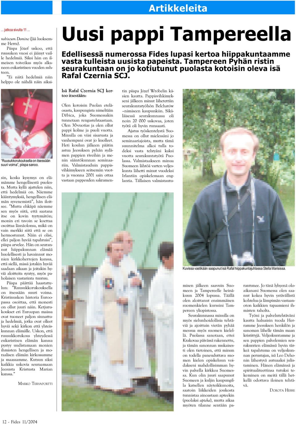 Ei niitä hedelmiä niin helppo ole nähdä näin aikai- Uusi pappi Tampereella Edellisessä numerossa Fides lupasi kertoa hiippakuntaamme vasta tulleista uusista papeista.