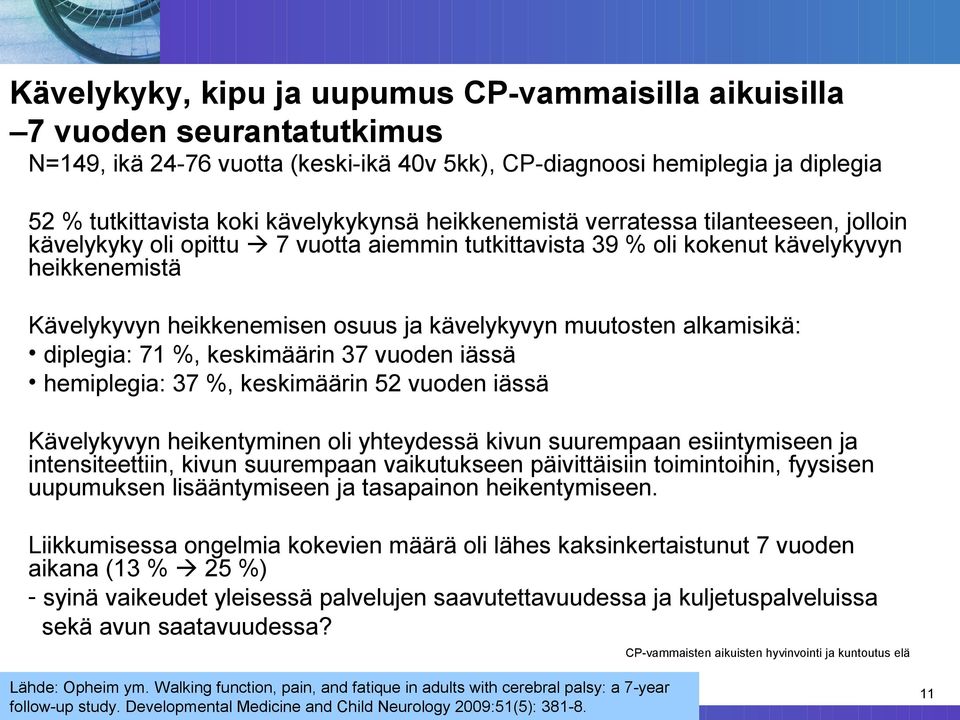 alkamisikä: diplegia: 71 %, keskimäärin 37 vuoden iässä hemiplegia: 37 %, keskimäärin 52 vuoden iässä Kävelykyvyn heikentyminen oli yhteydessä kivun suurempaan esiintymiseen ja intensiteettiin, kivun